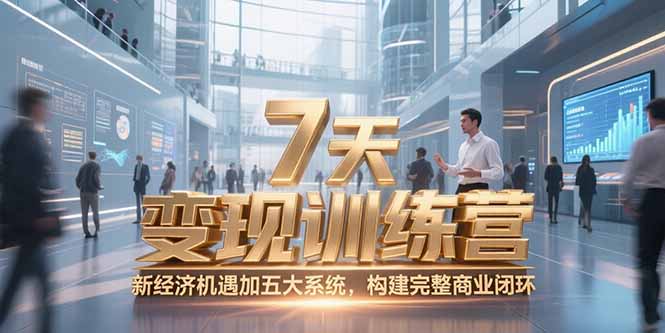 7天咨询师变现训练营，新经济机遇加五大系统，构建完整商业闭环-云推网创项目库