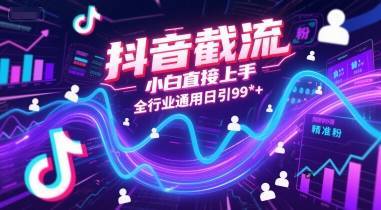抖音截流，小白直接上手，全行业通用日引99+精准粉【揭秘】-云推网创项目库