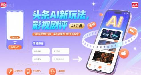 头条AI新玩法，影视剧评，小白轻松单日5张，手机可操作【附工具指令】-云推网创项目库