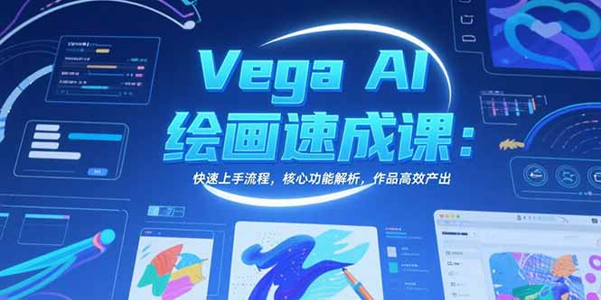 Vega AI绘画速成课：快速上手流程，核心功能解析，作品高效产出-云推网创项目库
