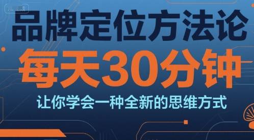 品牌定位方法论，每天30钟分让你学会一种全新的思维方式-云推网创项目库