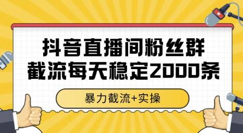 抖音直播间粉丝群截流，稳定采集数据全行业通用 2000条数据一天【揭秘】-云推网创项目库