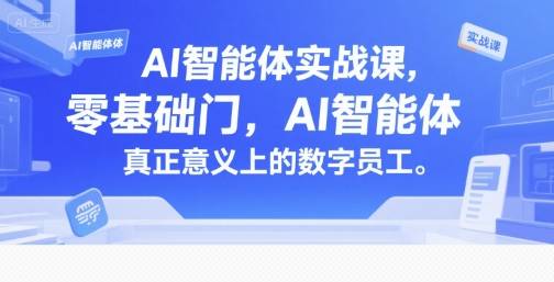 AI智能体实战课，零基础入门，AI智能体真正意义上的数字员工-云推网创项目库