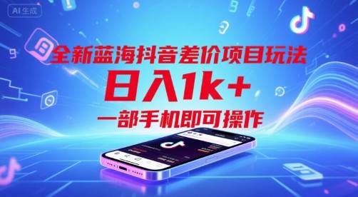 全新蓝海抖音差价项目玩法，日入1k+，一部手机即可操作【揭秘】-云推网创项目库