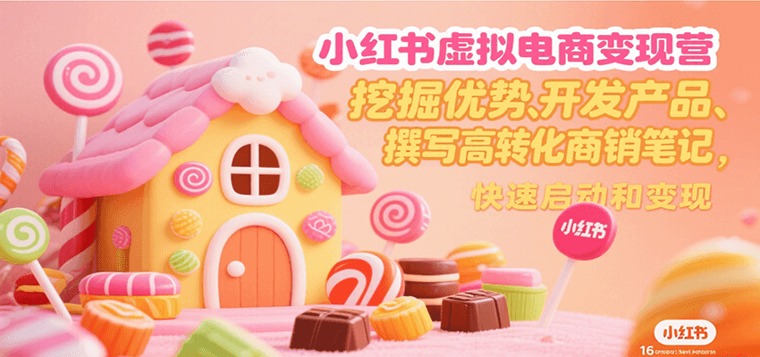 小红书虚拟电商变现营，挖掘优势、开发产品、撰写高转化商销笔记，快速启动和变现-云推网创项目库
