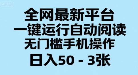全网最新平台，一键运行自动阅读，无门槛手机操作，日入50-3张+【揭秘】-云推网创项目库