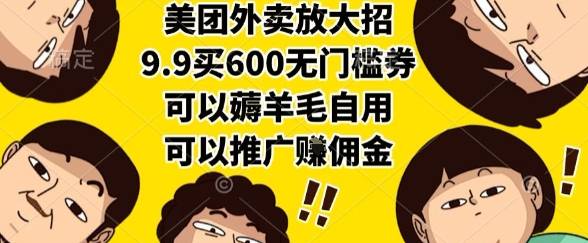 美团外卖放大招，9.9买600无门槛券，可以薅羊毛自用，可以推广挣佣金【揭秘】-云推网创项目库
