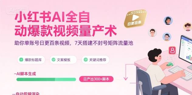 小红书AI全自动爆款视频量产术，助你单账号日更百条视频，7天搭建不封号矩阵流量池-云推网创项目库