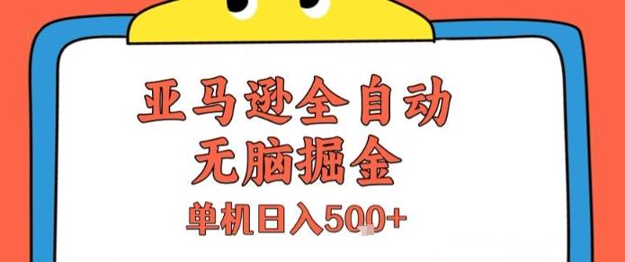 亚马逊全自动无脑掘金，无需人工，单机日入5张+【揭秘】-云推网创项目库