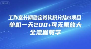 工作室长期稳定微软积分挂G项目，单机一天200+可无限放大，全流程教学【揭秘】-云推网创项目库