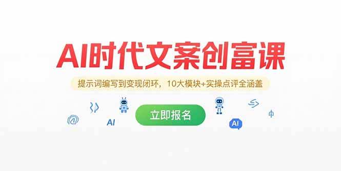 AI时代文案创富课，提示词编写到变现闭环，10大模块+实操点评全涵盖-云推网创项目库