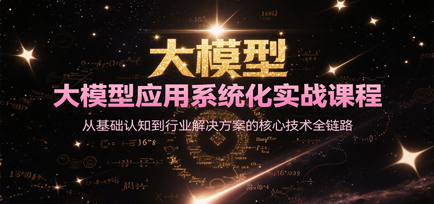 大模型应用系统化实战课程，从基础认知到行业解决方案的核心技术全链路-云推网创项目库