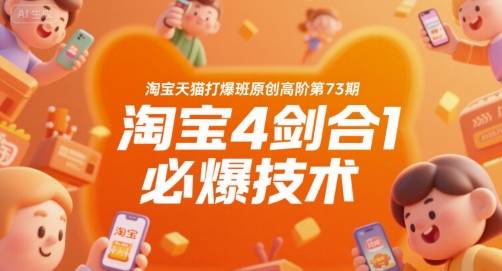 淘宝天猫打爆班原创高阶第73期，淘宝4剑合1必爆技术-云推网创项目库