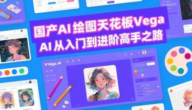 国产AI绘图天花板 Vega AI从入门到进阶高手之路-云推网创项目库