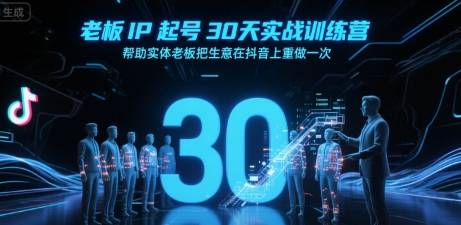 老板IP起号30天实战训练营，帮助实体老板把生意在抖音上重做一次-云推网创项目库