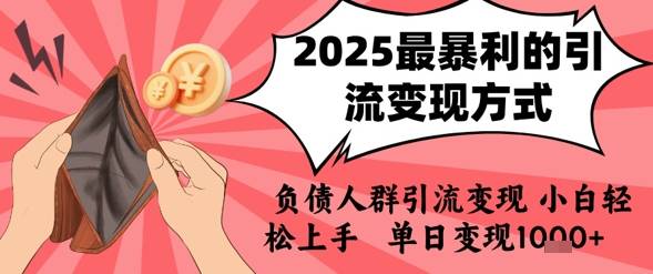 2025年最暴利的引流变现方式，负债人群引流变现，小白轻松上手，日入1k-云推网创项目库