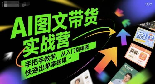 AI图文带货实战营，手把手教学，从入门到精通，快速出单拿结果-云推网创项目库