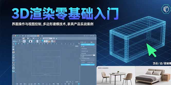 3D渲染零基础入门：界面操作与视图控制,多边形建模技术,家具产品实战案例-云推网创项目库