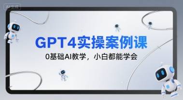 GPT4实操案例课，0基础AI教学，小白都能学会-云推网创项目库