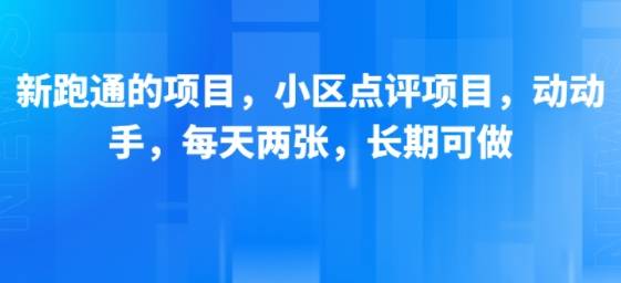 新跑通的项目，小区点评项目，动动手，每天两张，长期可做-云推网创项目库
