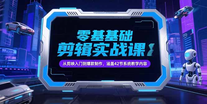 零基础抖音剪辑实战课，从剪映入门到爆款制作，涵盖42节系统教学内容-云推网创项目库
