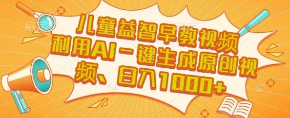 儿童益智早教视频，这个赛道挣翻了，利用AI一键生成原创视频，日入1k+【揭秘】-云推网创项目库