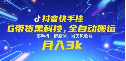 抖音快手挂G带货黑科技，全自动搬运，一部手机一键原创，当天见收益，月入3k+【揭秘】-云推网创项目库