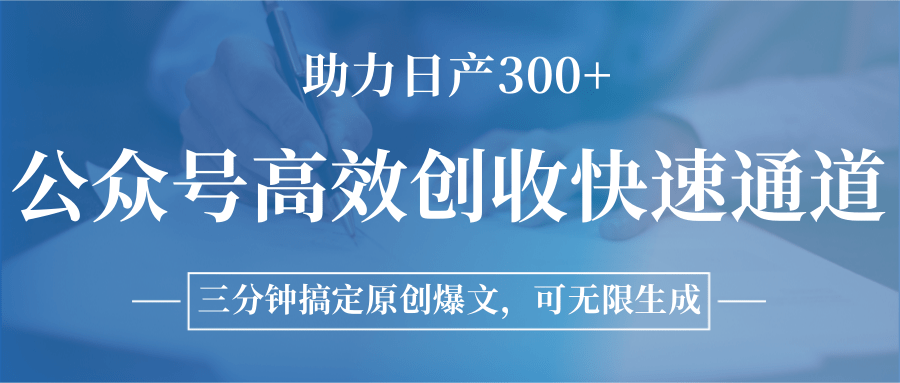公众号高效创收快速通道，三分钟搞定原创爆文，助力日产300+-云推网创项目库