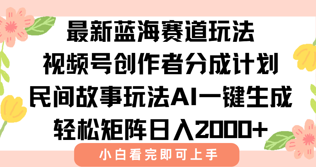 最新视频号创作者分成民间故事玩法，AI一键生成爆款视频，轻松日入2000+-云推网创项目库
