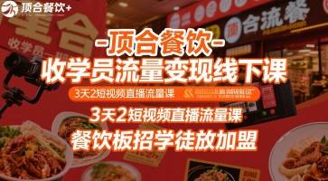 顶合餐饮-收学员流量变现线下课，3天2短视频直播流量课，餐饮板招学徒放加盟-云推网创项目库