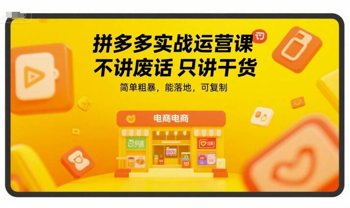 拼多多实战运营课，不讲废话只讲干货，简单粗暴，能落地，可复制-云推网创项目库