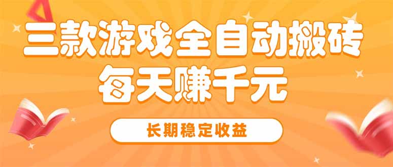 三款热门游戏全自动搬砖，每天赚千元，长期稳定收益-云推网创项目库