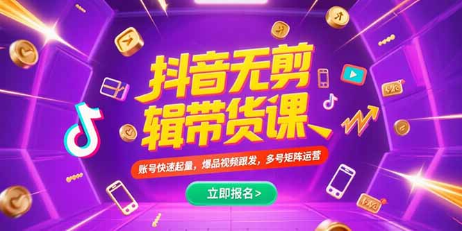 抖音不剪辑带货课，账号快速起量，爆品视频跟发，多号矩阵运营-云推网创项目库