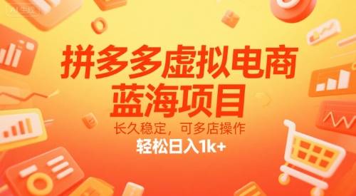 拼多多虚拟电商，蓝海项目，长久稳定，可多店操作，轻松日入1k+-云推网创项目库