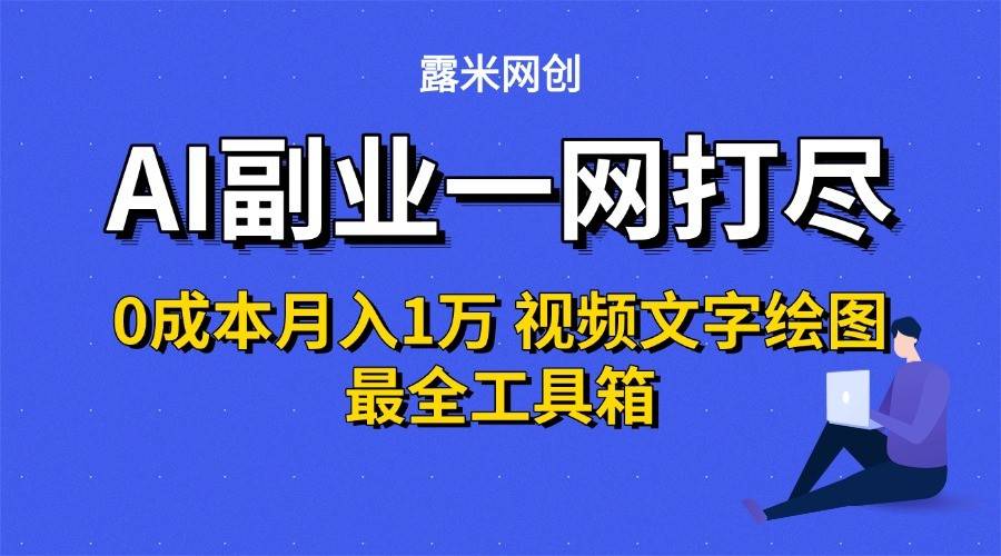 AI副业一网打尽0投入月入1万＋视频文字绘图最全工具箱-云推网创项目库