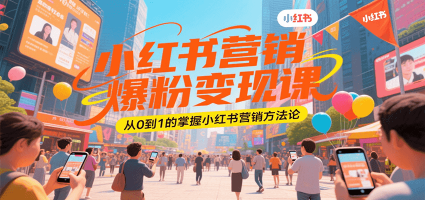 小红书营销爆粉变现课，从0到1的掌握小红书营销方法论-云推网创项目库