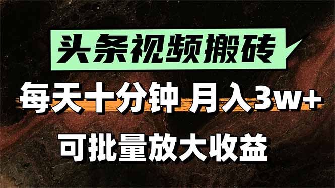 头条视频搬砖，每天10分钟，小白轻松月入3万+，可批量放大收益-云推网创项目库