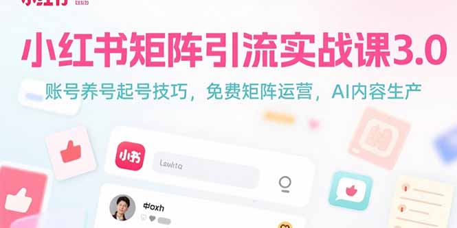 小红书矩阵引流实战课3.0：账号养号起号技巧，免裴矩阵运营，AI内容生产-云推网创项目库