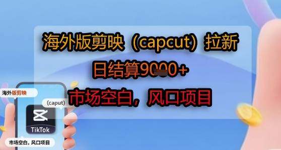 海外版剪映(capcut)拉新，日结算1k+，市场空白，风口项目-云推网创项目库