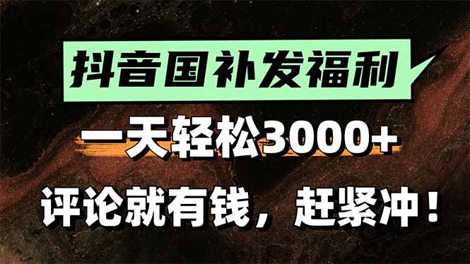 一天轻松3000+，抖音国补福利！评论就有钱，还有额外躺赚！-云推网创项目库