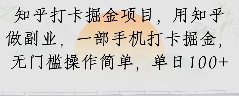 知乎打卡掘金项目，用知乎来做副业，一部手机打卡掘金，无门槛操作简单，单日100+-云推网创项目库