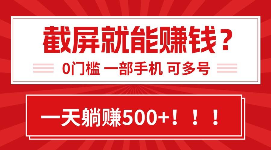 靠截屏日赚500+，0门槛有手就行，简单到离谱的小白副业项目!-云推网创项目库