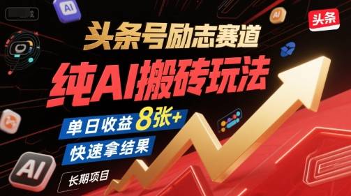 头条号励志赛道，纯AI搬砖玩法，单日收益8张+ ，快速拿结果，长期项目-云推网创项目库