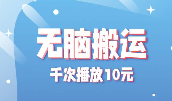 无脑搬运，千次播放10元，点赞评论收藏各1元一个，单条作品收益上限10000+！-云推网创项目库