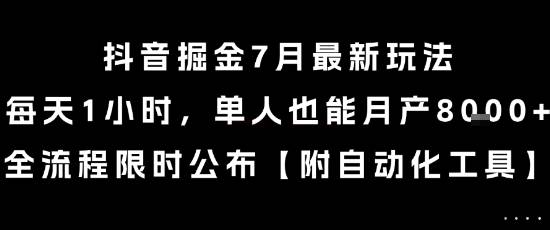 抖音掘金7月最新玩法，每天1小时，单人也能月产8k+，全流程限时公布【揭秘】-云推网创项目库