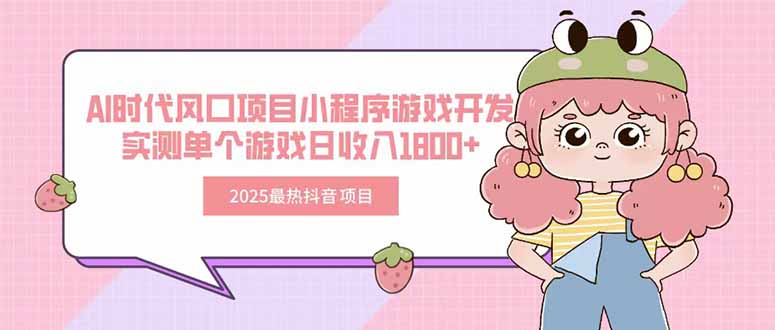 2025最热抖音项目 Ai时代风口项目小程序游戏开发 实测单个游戏日收入1800+-云推网创项目库