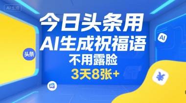 今日头条用AI生成祝福语，不用拍摄，不用露脸，3天8张+-云推网创项目库