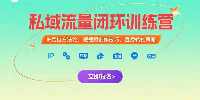 私域流量闭环训练营：IP定位方法论，短视频创作技巧，直播转化策略-云推网创项目库