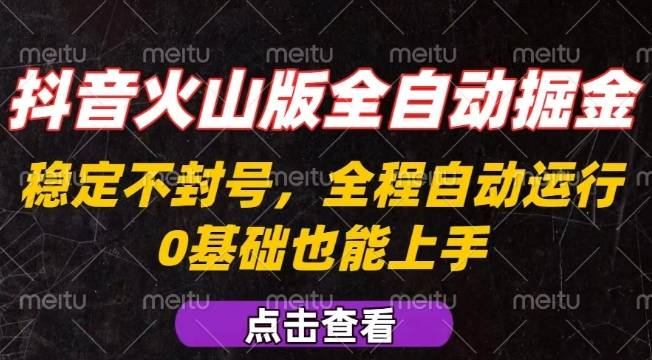 抖音火山版全自动掘金，全程不封号自动操作，可复制放大操作，新手小白也能上手【揭秘】-云推网创项目库