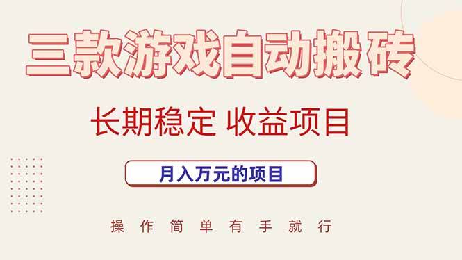 三款游戏自动搬砖，月入万元，长期稳定收益项目-云推网创项目库